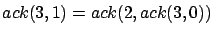 $ ack(3,0) = ack(2,1)$
